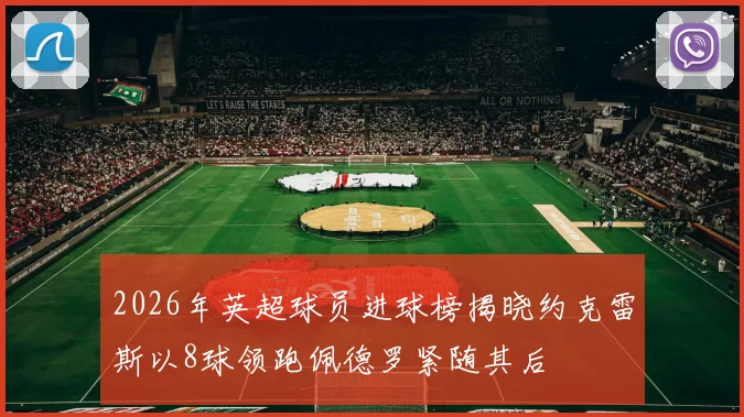 2026年英超球员进球榜揭晓约克雷斯以8球领跑佩德罗紧随其后